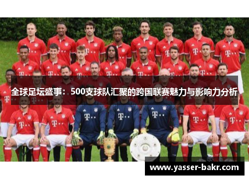 全球足坛盛事：500支球队汇聚的跨国联赛魅力与影响力分析