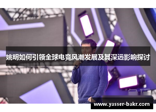 姚明如何引领全球电竞风潮发展及其深远影响探讨