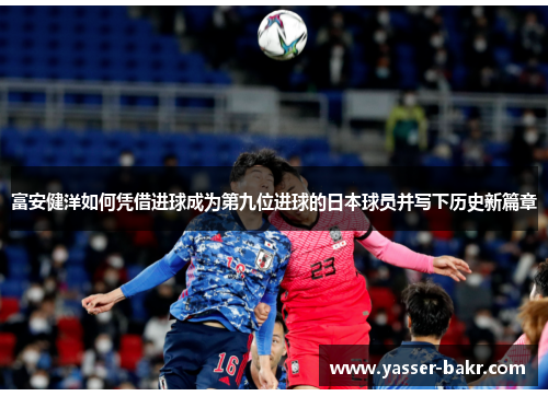 富安健洋如何凭借进球成为第九位进球的日本球员并写下历史新篇章