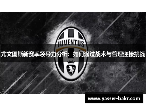 尤文图斯新赛季领导力分析：如何通过战术与管理迎接挑战