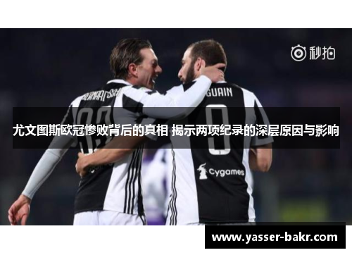 尤文图斯欧冠惨败背后的真相 揭示两项纪录的深层原因与影响