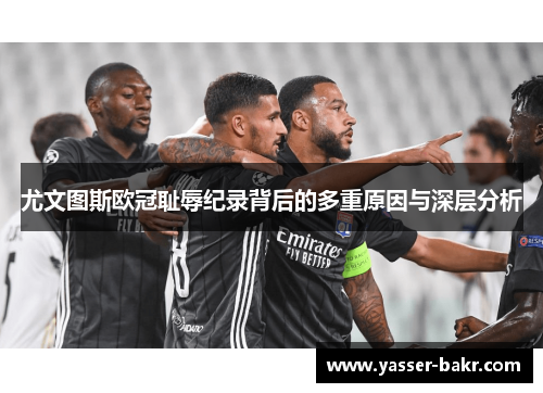 尤文图斯欧冠耻辱纪录背后的多重原因与深层分析