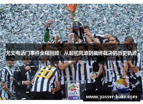 尤文电话门事件全程回顾：从起初风波到最终裁决的历史轨迹