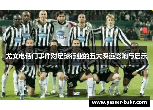 尤文电话门事件对足球行业的五大深远影响与启示