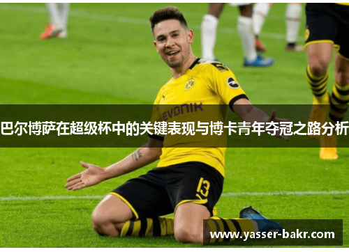 巴尔博萨在超级杯中的关键表现与博卡青年夺冠之路分析